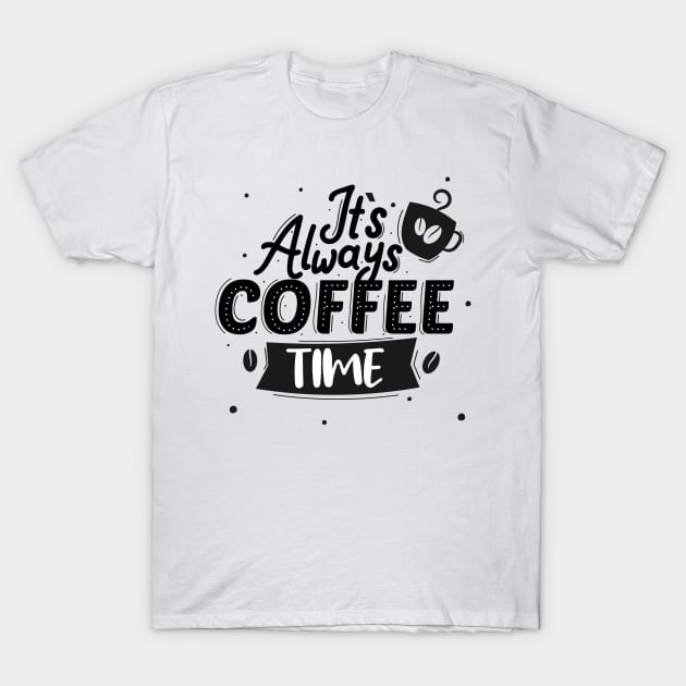 It's Always Coffee Time T-Shirt by Artmoo